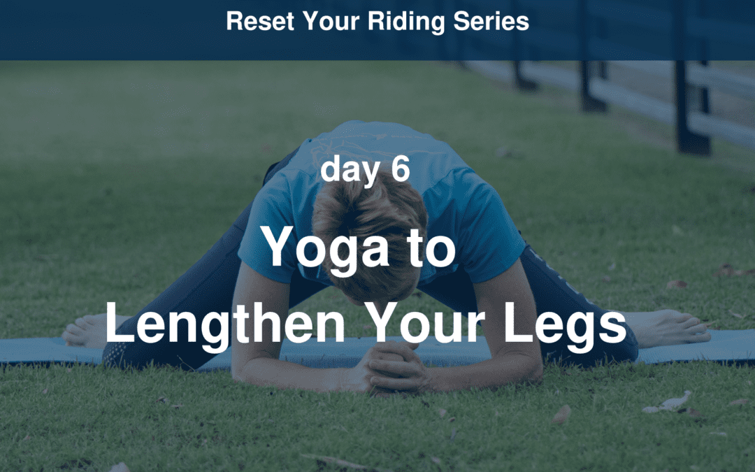 Reset Your Riding Day 6 – Yoga to Lengthen Your Legs